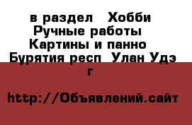  в раздел : Хобби. Ручные работы » Картины и панно . Бурятия респ.,Улан-Удэ г.